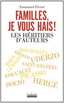 Couverture du livre « Familles, je vous hais ! les héritiers d'auteurs » de Emmanuel Pierrat aux éditions Hoebeke