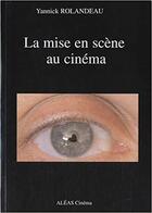Couverture du livre « La mise en scène au cinéma » de Yannick Rolandeau aux éditions Aleas
