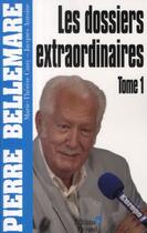 Couverture du livre « Les dossiers extraordinaires Tome 1 » de Pierre Bellemare et Marie-Therese Cuny et Jacques Antoine aux éditions Editions 1