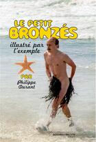 Couverture du livre « Le petit Bronzés illustré par l'exemple » de Philippe Durant aux éditions Nouveau Monde