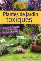 Couverture du livre « Plantes de jardin toxiques » de Francois Couplan et Aymeric Lazarin aux éditions Sang De La Terre