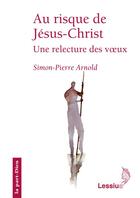 Couverture du livre « Au risque de Jésus-Christ ; une relecture des voeux » de Simon Pierre Arnold aux éditions Lessius