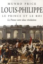 Couverture du livre « Louis-Philippe, le prince et le roi ; la France entre deux révolutions » de Price-M aux éditions Fallois