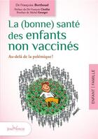 Couverture du livre « La bonne santé des enfants non vaccinés ; au-delà de la polémique » de Francoise Berthoud aux éditions Jouvence