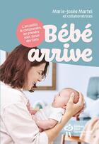 Couverture du livre « Bébé arrive : L'accueillir, le comprendre, en prendre soin, tisser des liens » de Marie-Josee Martel aux éditions Sainte Justine