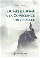 Couverture du livre « Du messianisme à la conscience universelle » de Josselyne Chourry aux éditions Diffusion Traditionnelle