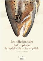 Couverture du livre « Petit dictionnaire philosophique du pêcheur à la truite en pédalo » de Jean-Christian Michel aux éditions La Vie Du Rail