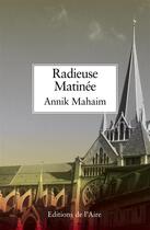 Couverture du livre « Radieuse matinée » de Annik Mahaim aux éditions Éditions De L'aire