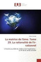 Couverture du livre « La matrice de l'Ame. Tome 29. La rationalite de l'ir-rationnel : L'Inconnu au-delA du visible et de l'expérience : La fin de la vérité certaine » de Sanogo aux éditions Editions Universitaires Europeennes