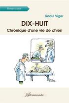 Couverture du livre « Dix-huit - Chronique d'une vie de chien » de Raoul Viger aux éditions Atramenta