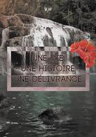 Couverture du livre « Une vie, une histoire, une délivrance » de V.H aux éditions Baudelaire