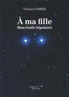 Couverture du livre « À ma fille ; mon étoile bipolaire » de Viviane Cohen aux éditions Baudelaire
