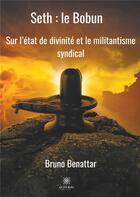 Couverture du livre « Seth : le bobun ; sur l'état de divinité et le militantisme syndical » de Bruno Benattar aux éditions Le Lys Bleu