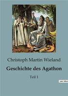 Couverture du livre « Geschichte des Agathon : Teil 1 » de Christoph Martin Wieland aux éditions Culturea