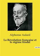 Couverture du livre « La Révolution française et le régime féodal » de Aulard Alphonse aux éditions Culturea