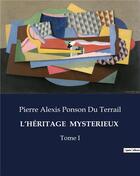 Couverture du livre « L'HÉRITAGE MYSTERIEUX : Tome I » de Pierre Alexis Ponson Du Terrail aux éditions Culturea