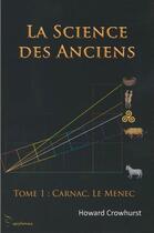 Couverture du livre « La science des anciens t.1 ; Carnac, Le Menec » de Howard Crowhurst aux éditions Epistemea