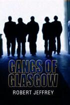 Couverture du livre « Gangs of Glasgow » de Jeffrey Robert aux éditions Black & White Publishing Digital