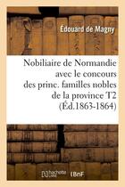 Couverture du livre « Nobiliaire de normandie avec le concours des princ. familles nobles de la province t2 (ed.1863-1864) » de  aux éditions Hachette Bnf