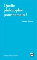 Couverture du livre « Quelle philosophie pour demain ? » de Marcel Conche aux éditions Puf