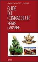 Couverture du livre « Guide du connaisseur - le marche de l'art et de la curiosite » de Pierre Cabanne aux éditions Denoel