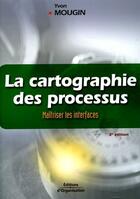 Couverture du livre « La cartographie des processus - maitriser les interfaces - la methode de la voix du client (2e édition) » de Yvon Mougin aux éditions Editions D'organisation