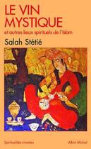 Couverture du livre « Le Vin mystique et autres lieux spirituels de l'Islam » de Salah Stetie aux éditions Albin Michel