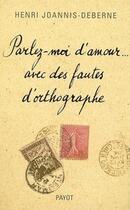 Couverture du livre « Parlez-moi d'amour... avec des fautes d'orthographe » de Joannis-Deberne Henr aux éditions Payot