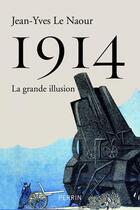 Couverture du livre « 1914 ; la grande illusion » de Jean-Yves Le Naour aux éditions Perrin