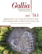 Couverture du livre « Gallia 74.1 les agglomérations du nord des Gaules et des Germanies durant l'Antiquité tardive » de Martial Monteil aux éditions Cnrs