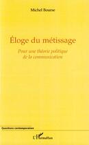 Couverture du livre « Éloge du métissage ; pour une théorie politique de la communication » de Michel Bourse aux éditions L'harmattan