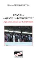 Couverture du livre « Rwanda : quand la démocratie ? 2 guerres civiles sur 1 génération » de Shingiro Mbonyumutwa aux éditions Editions L'harmattan