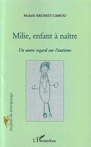 Couverture du livre « MILIE, ENFANT A NAITRE : Un autre regard sur l'autisme » de Michele Bromet-Camou aux éditions Editions L'harmattan