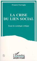 Couverture du livre « La crise du lien social : Essai de sociologie critique » de Francis Farrugia aux éditions Editions L'harmattan