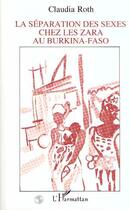 Couverture du livre « La séparation des sexes chez les Zara au Burkina-Faso » de Claudia Roth aux éditions Editions L'harmattan