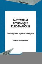 Couverture du livre « PARTENARIAT ÉCONOMIQUE EURO-MAROCAIN : Une intégration régionale stratégique » de Adam Mekaoui aux éditions Editions L'harmattan