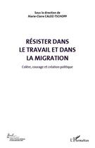 Couverture du livre « Résister dans le travail et dans la migration t.5 ; colère, courage et création politique » de Marie-Claire Caloz-Tschopp aux éditions L'harmattan