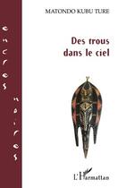 Couverture du livre « Des trous dans le ciel » de Matondo Kubu Ture aux éditions Editions L'harmattan