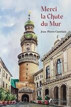 Couverture du livre « Merci la Chute du Mur » de Jean-Pierre Castelain aux éditions Amalthee