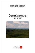 Couverture du livre « Dieu m'a ramené à la vie » de Isidore Lino-Kibouilou aux éditions Editions Du Net