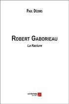 Couverture du livre « Robert Gaborieau ; la raclure » de Paul Dezors aux éditions Editions Du Net