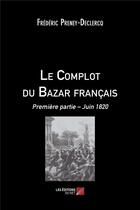 Couverture du livre « Le complot du Bazar français t.1 ; juin 1820 » de Frédéric Preney-Declercq aux éditions Editions Du Net