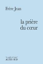 Couverture du livre « Prière du coeur » de Frere Jean aux éditions Actes Sud