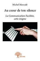 Couverture du livre « Au coeur de ton silence » de Michel Marcade aux éditions Edilivre