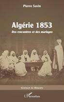 Couverture du livre « Algérie 1853 : des rencontres et des mariages » de Pierre Savin aux éditions L'harmattan