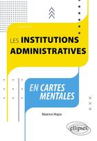 Couverture du livre « Les institutions administratives en cartes mentales » de Beatrice Majza aux éditions Ellipses