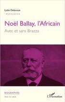 Couverture du livre « Noêm Ballay, l'Africain avec et sans Brazza » de Lydie Delanoue aux éditions L'harmattan