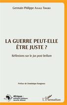 Couverture du livre « La guerre peut-elle être juste ? réflexions sur le jus post bellum » de Germain Philippe Assale Tingbo aux éditions L'harmattan