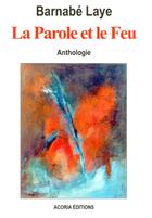 Couverture du livre « La parole et le feu » de Barnabe Laye aux éditions Acoria
