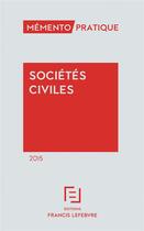 Couverture du livre « Mémento pratique : sociétes civiles (édition 2015) » de Redaction Efl aux éditions Lefebvre